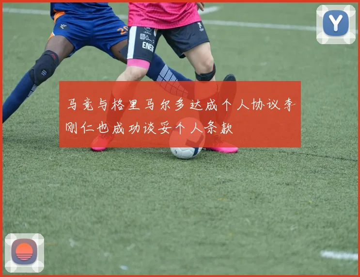 马竞与格里马尔多达成个人协议李刚仁也成功谈妥个人条款