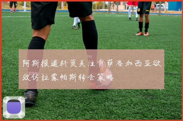 阿斯报道科莫关注贡萨洛加西亚欲效仿拉蒙帕斯转会策略